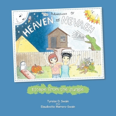 The Adventures of Heaven and Nevaeh: Escape from the Jungle by Swain, Tyreise D.