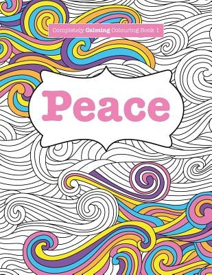 Completely Calming Colouring Book 1: Peace by James, Elizabeth