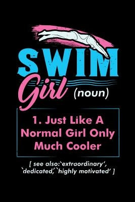 Swim Girl (noun) 1. Just A Normal Girl Only Much Cooler See Also Extraordinary Dedicated Highly Motivated: 120 Pages I 6x9 I Graph Paper 4x4 I Funny S by Notebooks, Funny