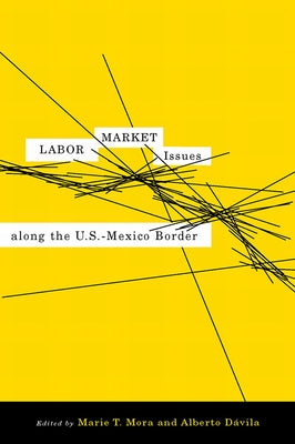 Labor Market Issues Along the U.S.-Mexico Border by Mora, Marie T.