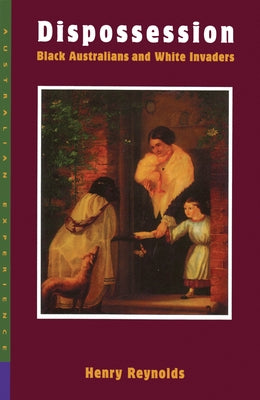Dispossession: Black Australians and White Invaders by Reynolds, Henry