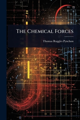 The Chemical Forces by Pynchon, Thomas Ruggles