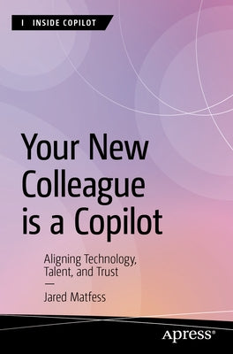 Your New Colleague Is a Copilot: Aligning Technology, Talent, and Trust by Matfess, Jared