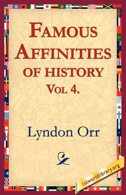 Famous Affinities of History, Vol 4 by Orr, Lyndon