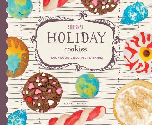 Super Simple Holiday Cookies: Easy Cookie Recipes for Kids! by Kuskowski, Alex