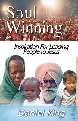 Soul Winning: Inspiration for Leading People to Jesus by King, Daniel