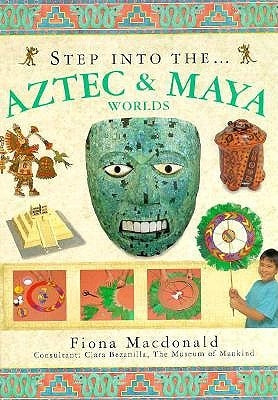 Step Into the Aztec & Maya Worlds by MacDonald, Fiona