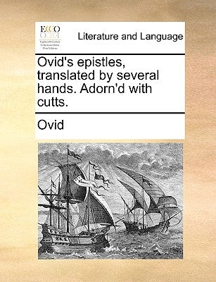 Ovid's Epistles, Translated by Several Hands. Adorn'd with Cutts. by Ovid