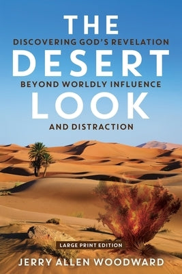 The Desert Look: Discovering God's Revelation Beyond Worldly Influence and Distraction by Woodward, Jerry Allen