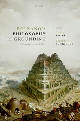 Bolzano's Philosophy of Grounding: Translations and Studies by Roski, Stefan