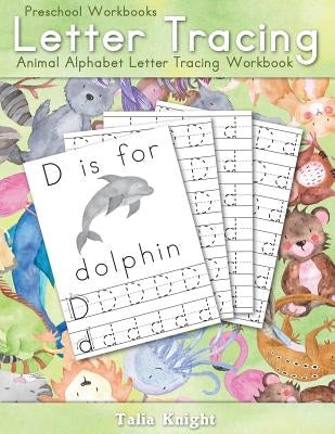 Preschool Workbooks Letter Tracing: Animal Alphabet Letter Tracing Workbook by Knight, Talia