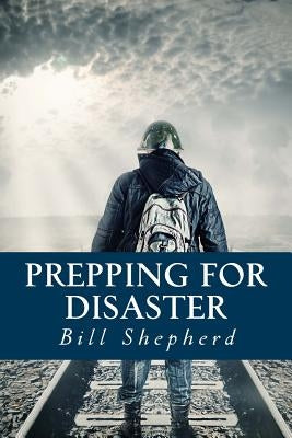 Prepping for Disaster by Shepherd, Bill