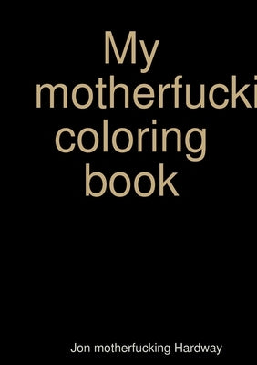 My motherfucking coloring book by Hardway, Jon Motherfucking