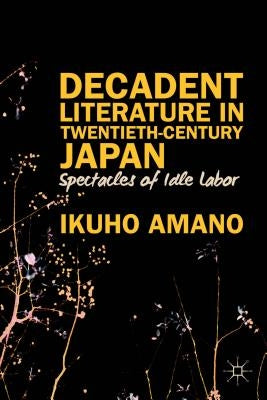 Decadent Literature in Twentieth-Century Japan by Amano, I.