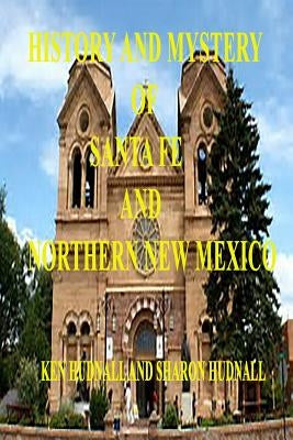 History and Mysteryof Santa Fe and Northern New Mexico by Hudnall, Ken