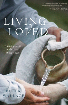 Living Loved: Knowing Jesus as the Lover of Your Soul by Wallace, Peter M.