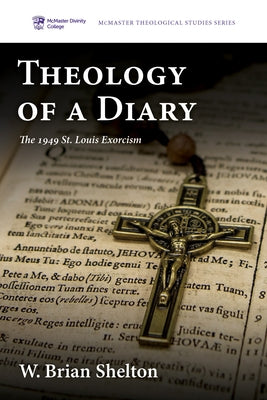 Theology of a Diary: The 1949 St. Louis Exorcism by Shelton, W. Brian