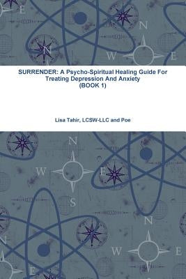 Surrender: A Psycho-Spiritual Healing Guide For Treating Depression And Anxiety (BOOK 1) by Tahir, Lisa
