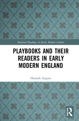 Playbooks and Their Readers in Early Modern England by August, Hannah