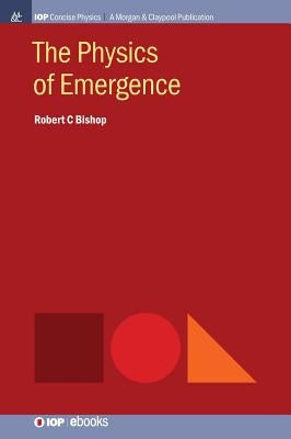 The Physics of Emergence by Bishop, Robert C.