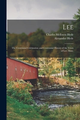 Lee: the Centennial Celebration and Centennial History of the Town of Lee, Mass. by Hyde, Charles McEwen 1832-1899
