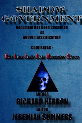 Shadow Government: Document Has Been Classified As Above Classification Code Break: Alfa Lima India Echo November Sierra: Richard Herron: by Herron, Richard