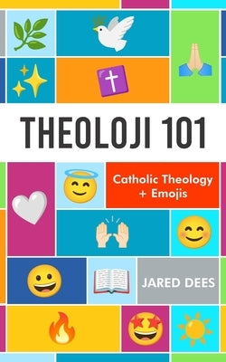 Theoloji 101: Catholic Theology + Emojis by Dees, Jared