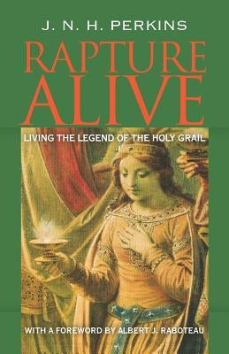 Rapture Alive: Living the Legend of the Holy Grail by Perkins, J. N. H.