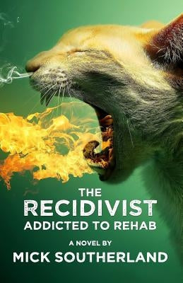 The Recidivist: Addicted to Rehab: A shocking novel about alcoholism, rehab, and redemption. by Southerland, Mick