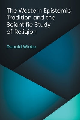The Western Epistemic Tradition and the Scientific Study of Religion by Wiebe, Donald