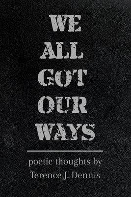 We All Got Our Ways by Dennis, Terence J.