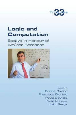 Logic and Computation: Essays in Honour of Amilcar Sernadas by Caliero, Carlos