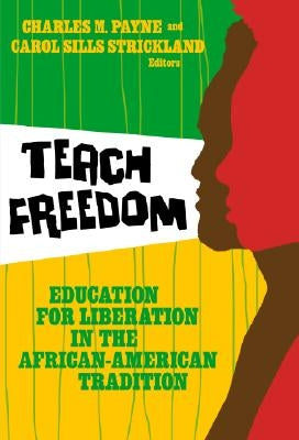 Teach Freedom: Education for Liberation in the African-American Tradition by Payne, Charles M.
