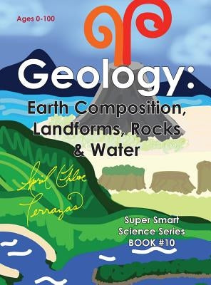 Geology: Earth Composition, Landforms, Rocks & Water by Terrazas, April Chloe