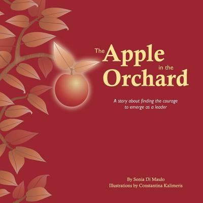 The Apple in the Orchard: A story about finding the courage to emerge as a leader by Di Maulo, Sonia