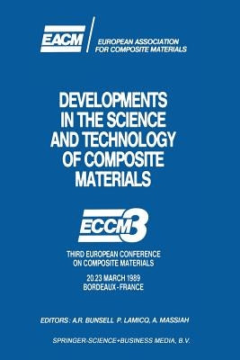 Developments in the Science and Technology of Composite Materials: Eccm3 Third European Conference on Composite Materials 20.23 March 1989 Bordeaux-Fr by Bunsell, A. R.