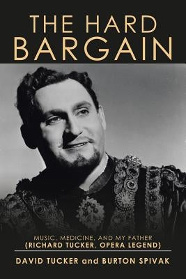 The Hard Bargain: Music, Medicine, and My Father (Richard Tucker, Opera Legend) by Tucker, David