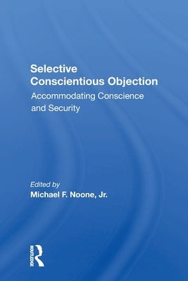 Selective Conscientious Objection: Accommodating Conscience And Security by Noone, Michael F., Jr.
