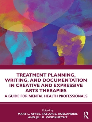 Treatment Planning, Writing, and Documentation in Creative and Expressive Arts Therapies: A Guide for Mental Health Professionals by Affee, Mary L.