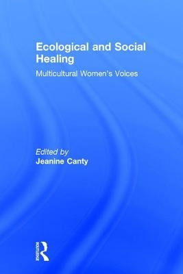 Ecological and Social Healing: Multicultural Women's Voices by Canty, Jeanine M.