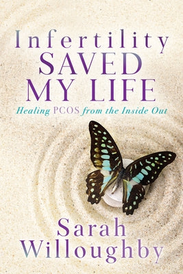 Infertility Saved My Life: Healing Pcos from the Inside Out by Willoughby, Sarah