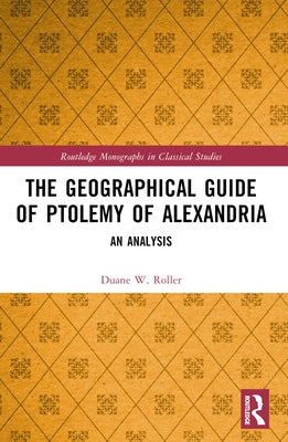The Geographical Guide of Ptolemy of Alexandria: An Analysis by Roller, Duane W.