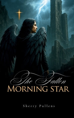 The Fallen Morning Star by Pullens, Sherry