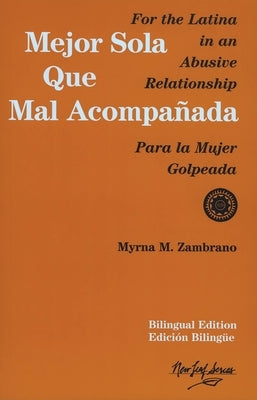 Mejor Sola Que Mal Acompanada: For the Latina in an Abusive Relationship/Para La Mujer Golpeada by Zambrano, Myrna M.