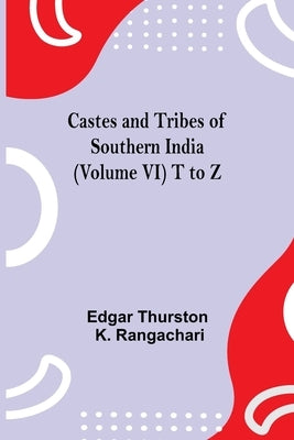 Castes And Tribes Of Southern India (Volume Vi) T To Z by Thurston, Edgar