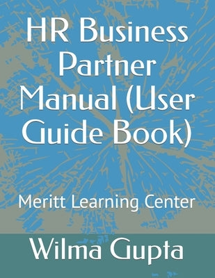 HR Business Partner Manual (User Guide Book): Meritt Learning Center by Gupta, Wilma