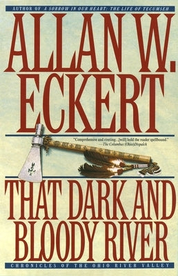 That Dark and Bloody River: Chronicles of the Ohio River Valley by Eckert, Allan W.