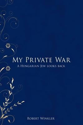 My Private War: A Hungarian Jew Looks Back by Winkler, Robert