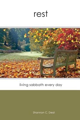 Rest: Living Sabbath Every Day by Deal, Shannon C.