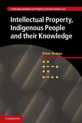 Intellectual Property, Indigenous People and their Knowledge by Drahos, Peter